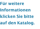 Für weitere Informationen  klicken Sie bitte auf den Katalog.